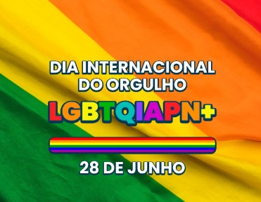  * 28 DE JUNHO - DIA INTERNACIONAL DO ORGULHO LGBTQIAPN+ * 